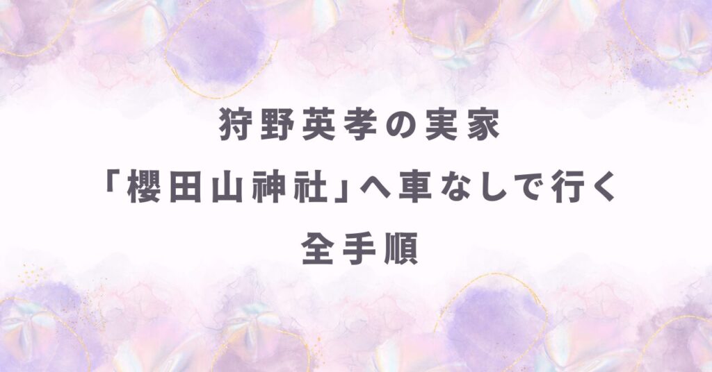 狩野英孝の実家「櫻田山神社」へ車なしで行く全手順